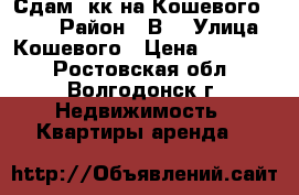 Сдам 2кк на Кошевого 13000 › Район ­ В7 › Улица ­ Кошевого › Цена ­ 13 000 - Ростовская обл., Волгодонск г. Недвижимость » Квартиры аренда   